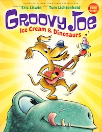 cover image for "Groovy Joe: Ice Cream and Dinosaurs" by Eric Litwin, Illustrations by Tom Lichtenheld