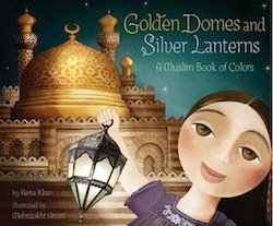 cover image for Golden Domes and Silver Lanterns: A Muslim Book of Colors by Hena Khan