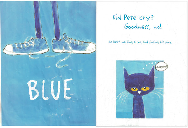 interior page of Pete the Cat: I Love My White Shoes: "BLUE / Did Pete Cry? Goodness, no! He kept walking along and singing his song. (Awesome!)"